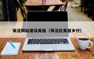 项城海淀网站建设美丽（海淀区美丽乡村）