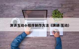 项城演讲互动小程序制作方法（演讲 互动）